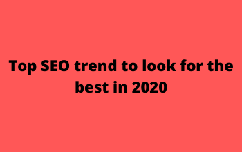 Top SEO trend to look for the best in 2020
